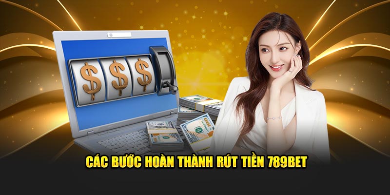 Các bước hoàn thành rút tiền 789BET