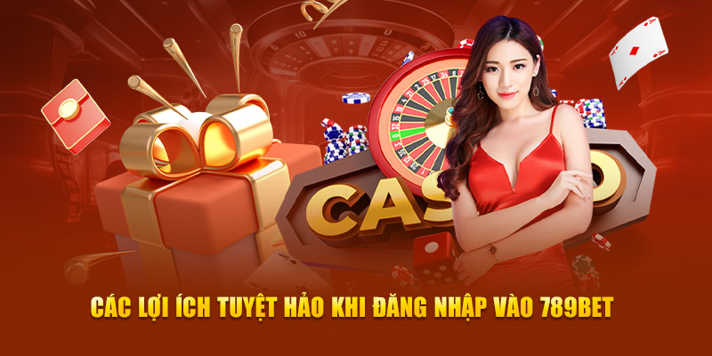 Các lợi ích tuyệt hảo khi đăng nhập vào 789bet