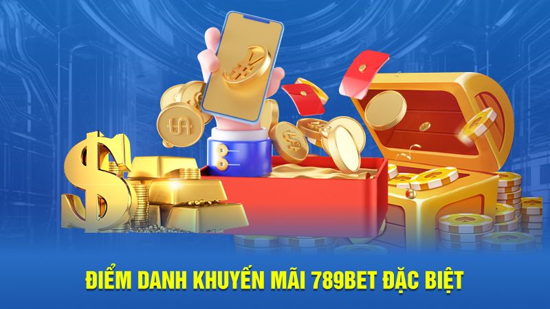 Điểm danh khuyến mãi 789bet đặc biệt